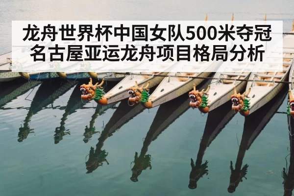 龙舟世界杯中国女队500米夺冠 名古屋亚运龙舟项目格局分析